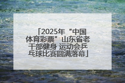 2025年“中国体育彩票”山东省老干部健身 运动会乒乓球比赛圆满落幕