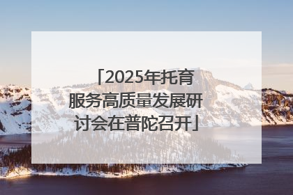 2025年托育服务高质量发展研讨会在普陀召开