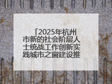 2025年杭州市新的社会阶层人士统战工作创新实践城市之窗建设推进会在拱墅召开