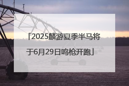 2025麟游夏季半马将于6月29日鸣枪开跑