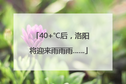 40+℃后，洛阳将迎来雨雨雨……
