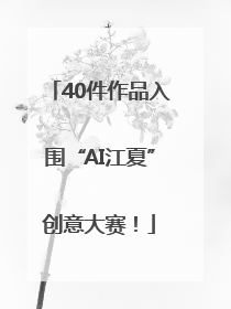 40件作品入围“AI江夏”创意大赛！
