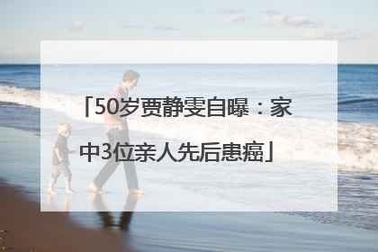 50岁贾静雯自曝：家中3位亲人先后患癌