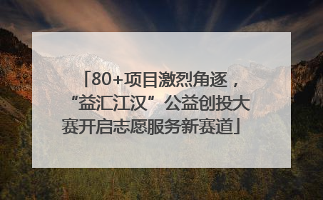 80+项目激烈角逐，“益汇江汉”公益创投大赛开启志愿服务新赛道