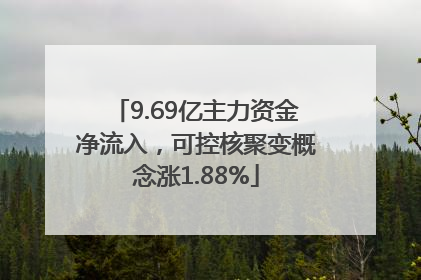 9.69亿主力资金净流入，可控核聚变概念涨1.88%